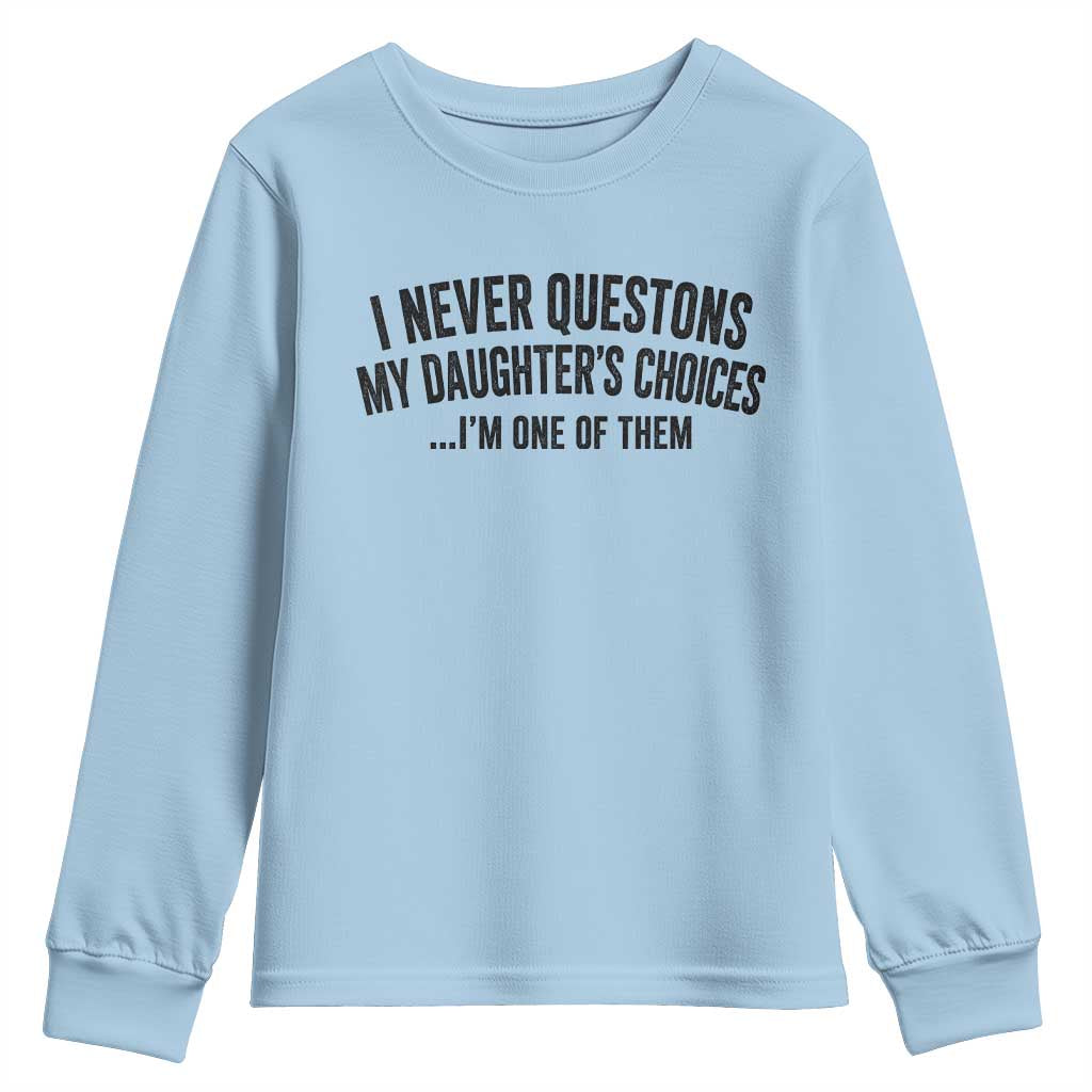 Girl Dad Humor Youth Sweatshirt Funny I Never Questions My Daughters Choices I Am One Of Them