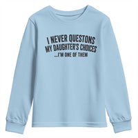 Girl Dad Humor Youth Sweatshirt Funny I Never Questions My Daughters Choices I Am One Of Them