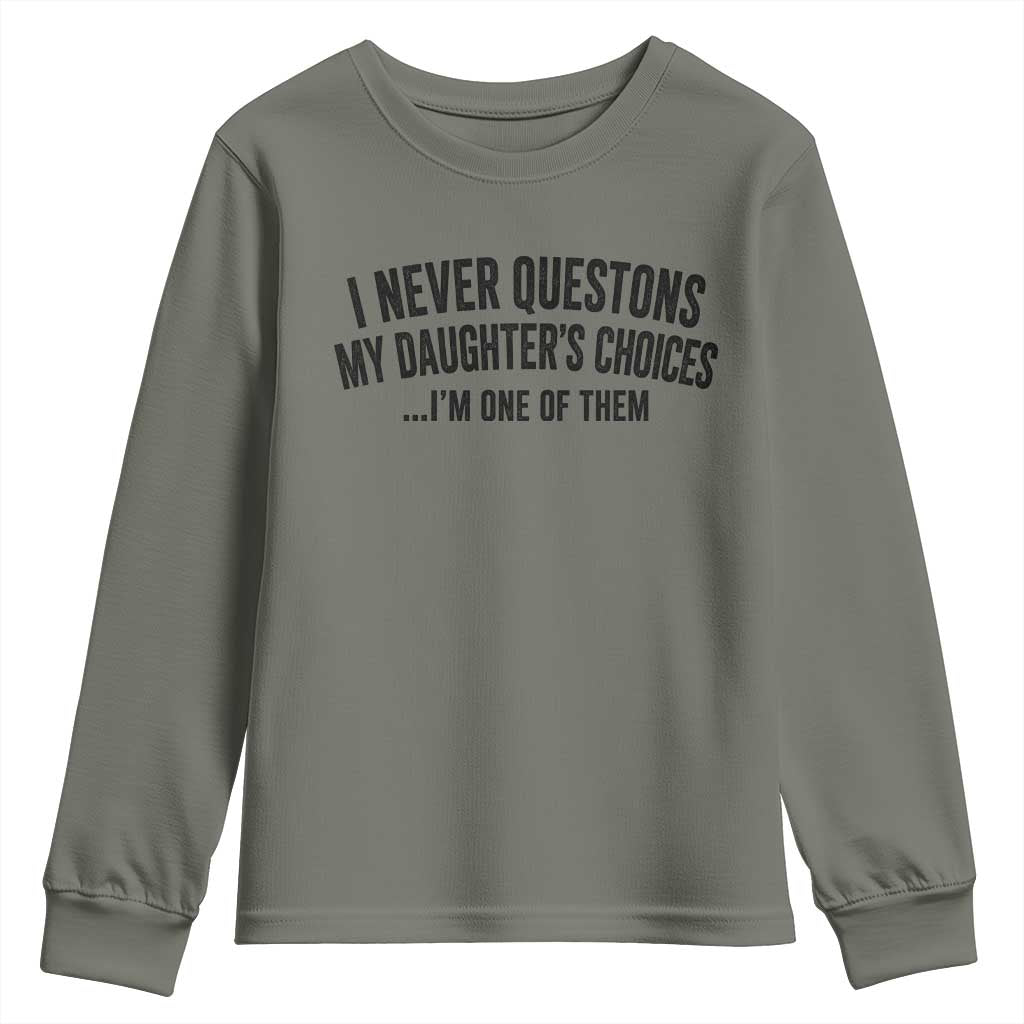 Girl Dad Humor Youth Sweatshirt Funny I Never Questions My Daughters Choices I Am One Of Them