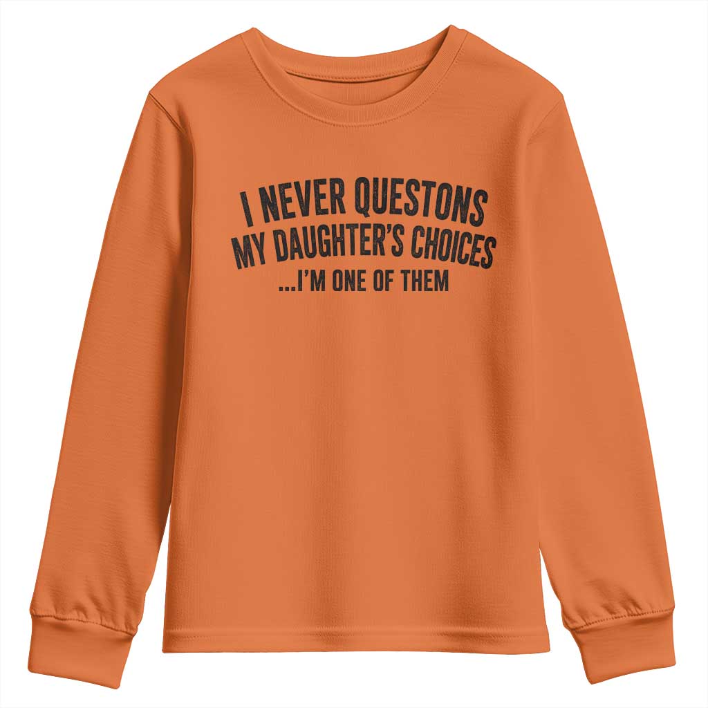Girl Dad Humor Youth Sweatshirt Funny I Never Questions My Daughters Choices I Am One Of Them