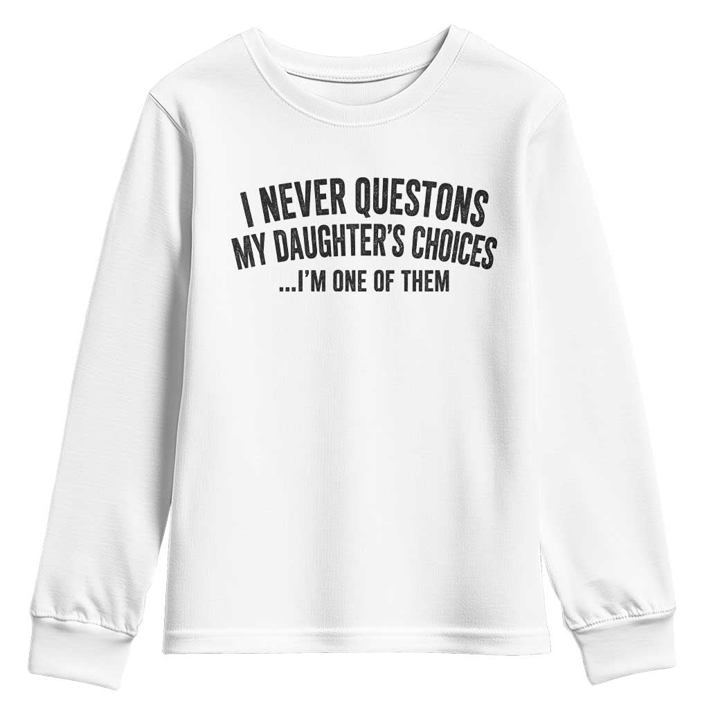 Girl Dad Humor Youth Sweatshirt Funny I Never Questions My Daughters Choices I Am One Of Them