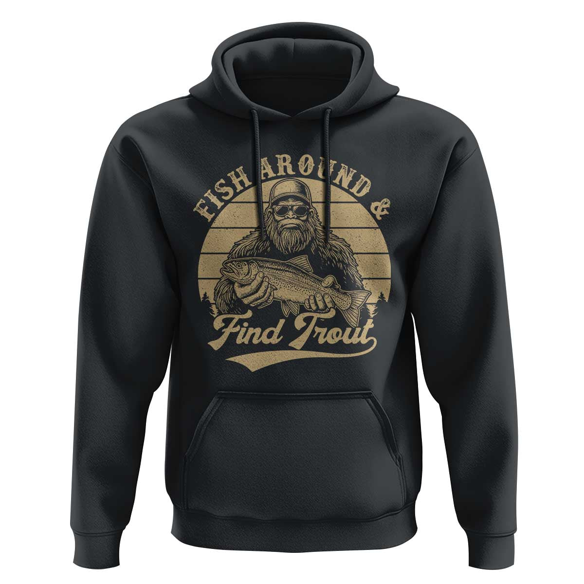 Fish Around And Find Trout Hoodie Bigfoot Fishing