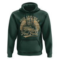 Fish Around And Find Trout Hoodie Bigfoot Fishing