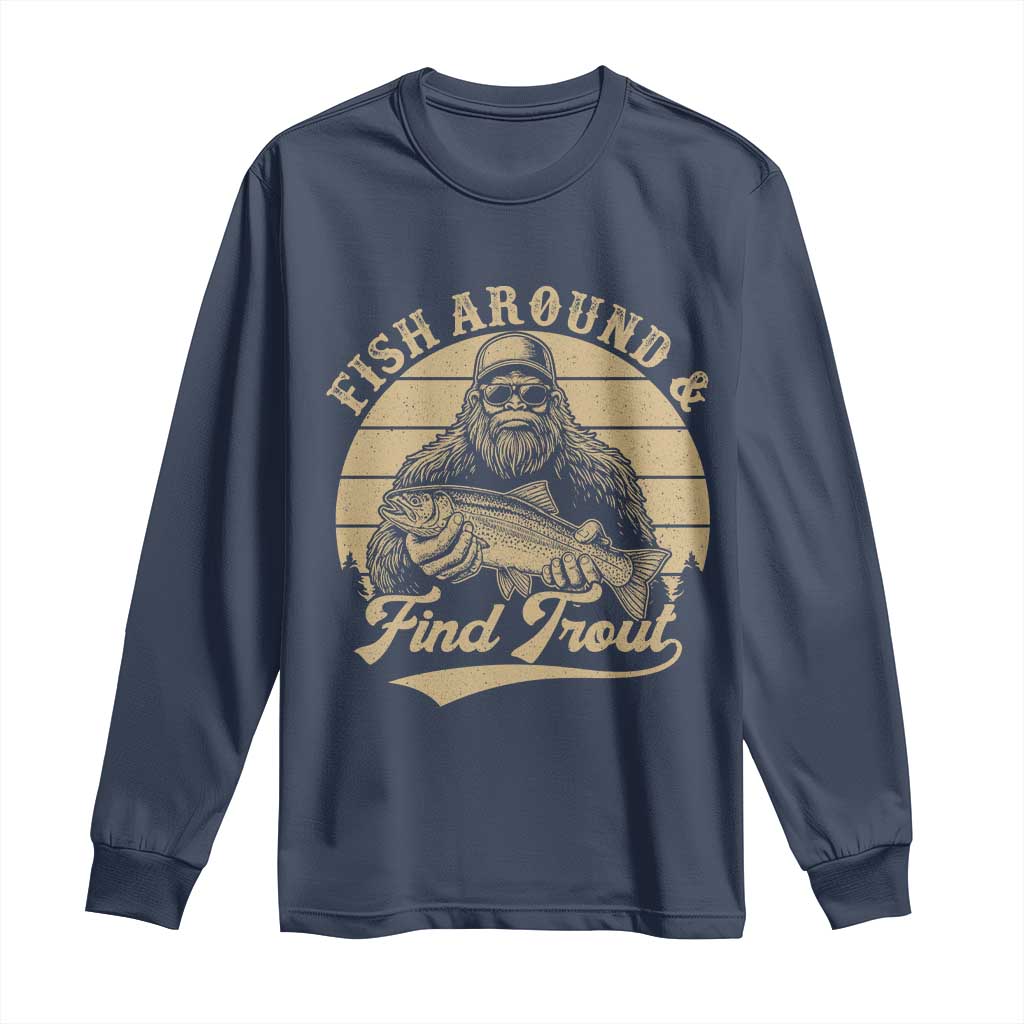 Fish Around And Find Trout Long Sleeve Shirt Bigfoot Fishing