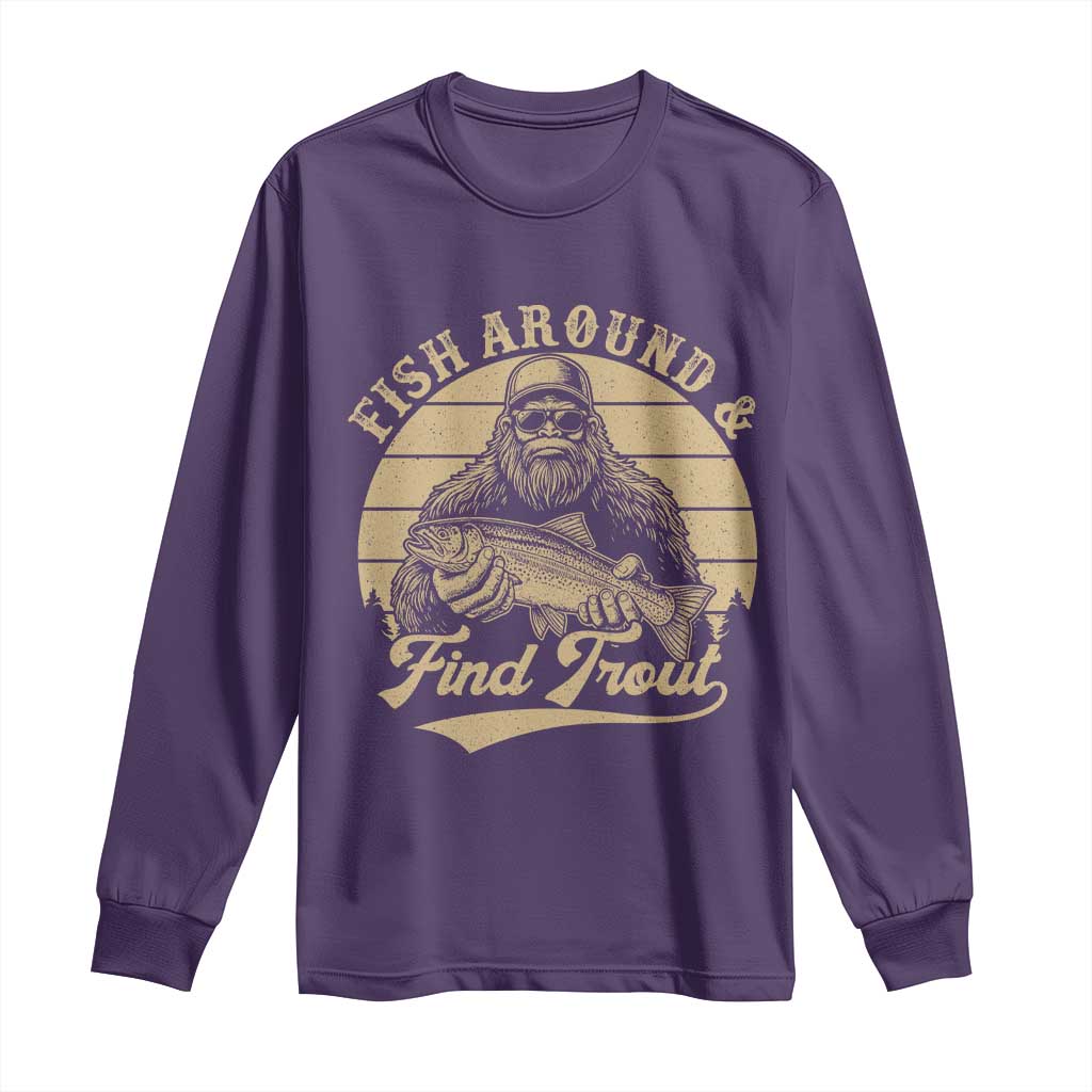 Fish Around And Find Trout Long Sleeve Shirt Bigfoot Fishing