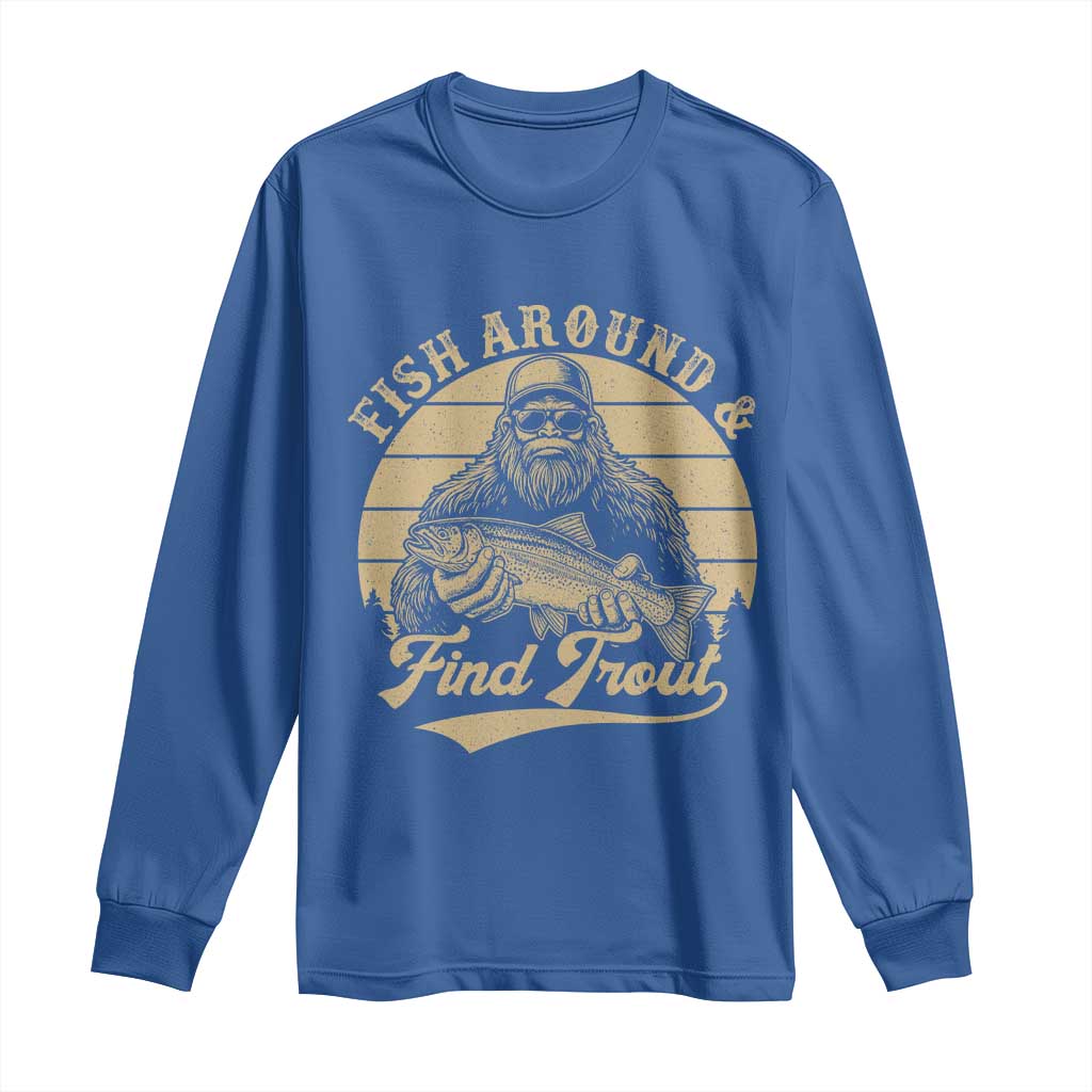 Fish Around And Find Trout Long Sleeve Shirt Bigfoot Fishing