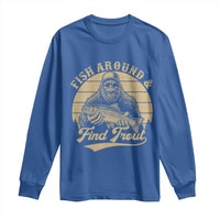 Fish Around And Find Trout Long Sleeve Shirt Bigfoot Fishing