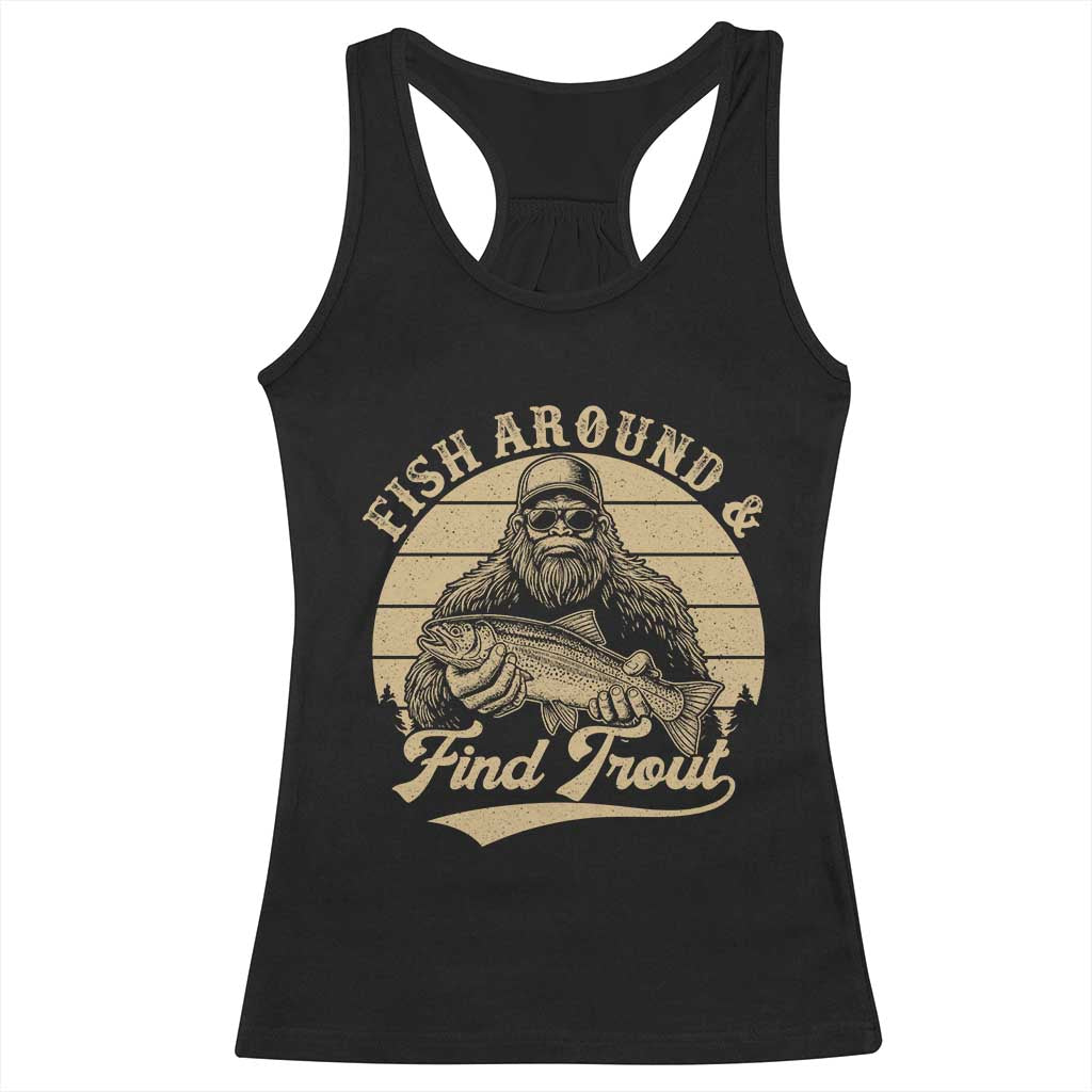 Fish Around And Find Trout Racerback Tank Top Bigfoot Fishing