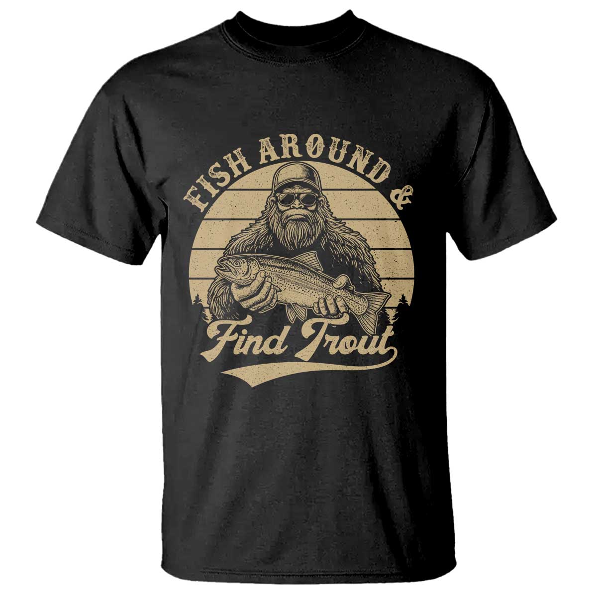 Fish Around And Find Trout T Shirt Bigfoot Fishing