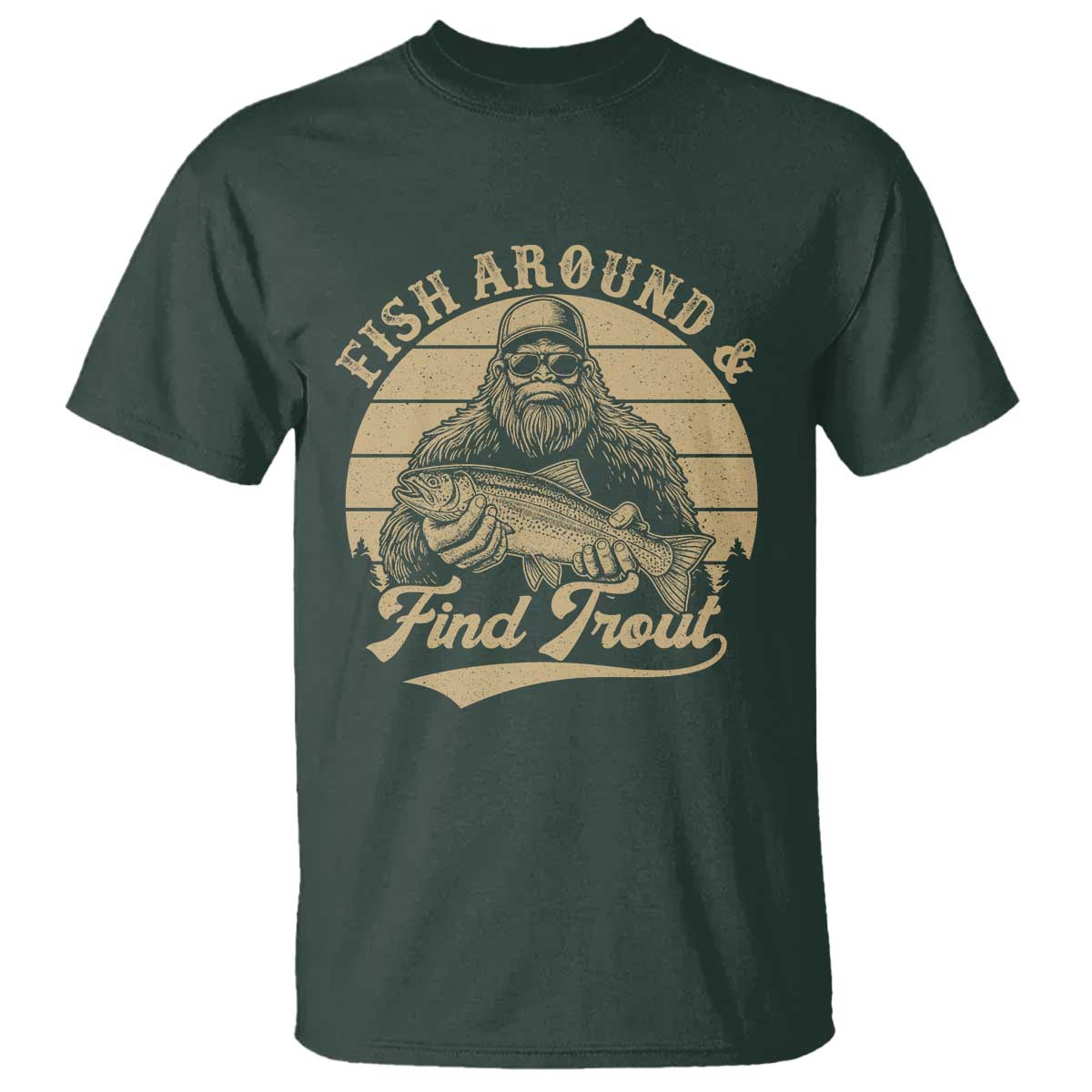 Fish Around And Find Trout T Shirt Bigfoot Fishing