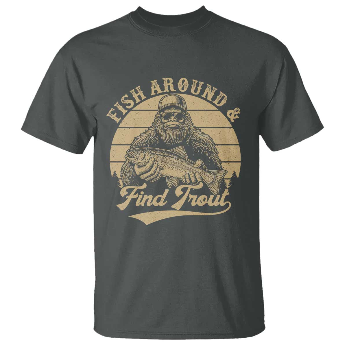 Fish Around And Find Trout T Shirt Bigfoot Fishing