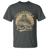 Fish Around And Find Trout T Shirt Bigfoot Fishing