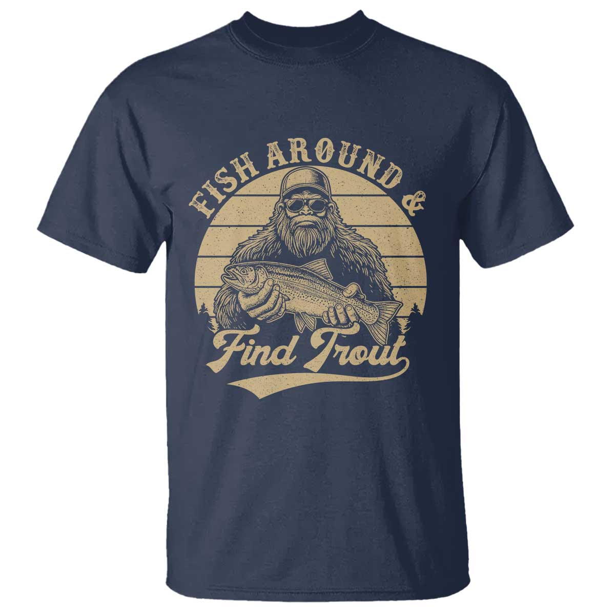 Fish Around And Find Trout T Shirt Bigfoot Fishing