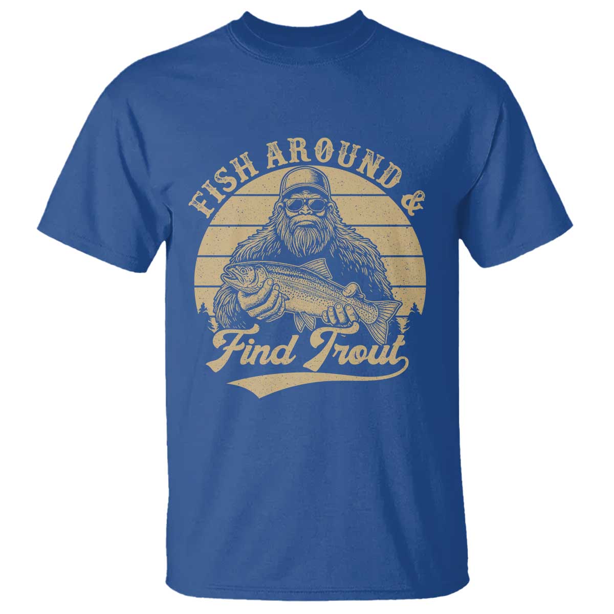 Fish Around And Find Trout T Shirt Bigfoot Fishing