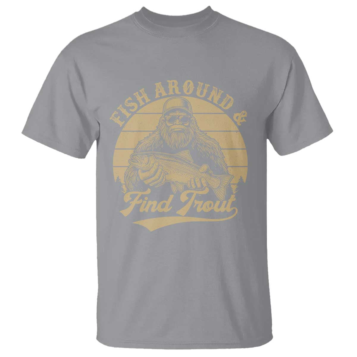 Fish Around And Find Trout T Shirt Bigfoot Fishing