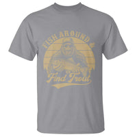 Fish Around And Find Trout T Shirt Bigfoot Fishing