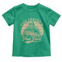 Fish Around And Find Trout Toddler T Shirt Bigfoot Fishing