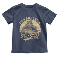 Fish Around And Find Trout Toddler T Shirt Bigfoot Fishing