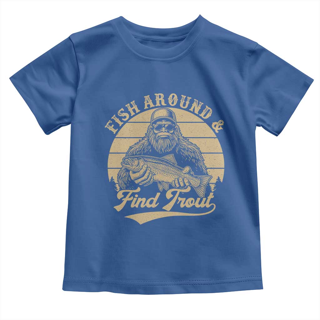 Fish Around And Find Trout Toddler T Shirt Bigfoot Fishing