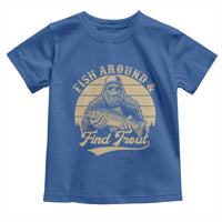 Fish Around And Find Trout Toddler T Shirt Bigfoot Fishing