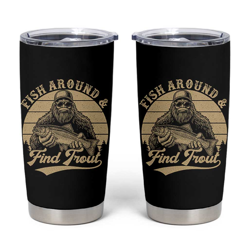 Fish Around And Find Trout Tumbler Cup Bigfoot Fishing