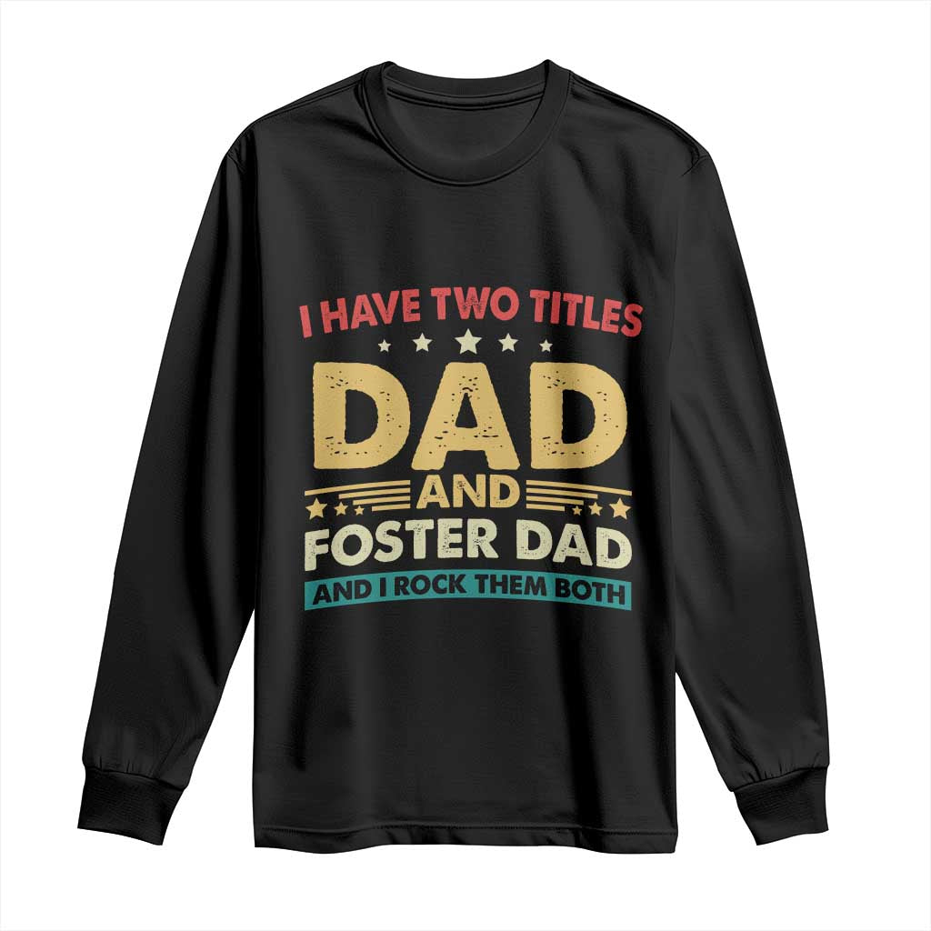 Funny I Have Two Titles Dad And Foster Dad And I Rock Them Both Long Sleeve Shirt Retro Foster Dad Fathers Day - Wonder Print Shop
