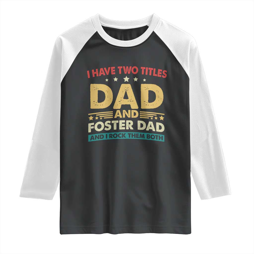 Funny I Have Two Titles Dad And Foster Dad And I Rock Them Both Raglan Shirt Retro Foster Dad Fathers Day - Wonder Print Shop