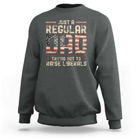 Funny Just A Regular Dad Trying Not To Raise Liberals Sweatshirt Fathers Day