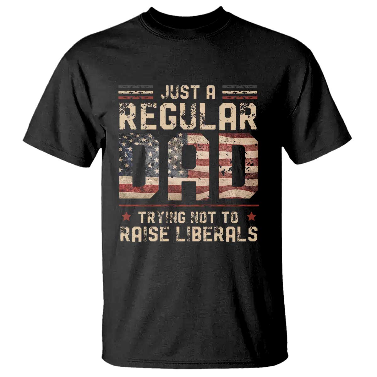 Funny Just A Regular Dad Trying Not To Raise Liberals T Shirt Fathers Day