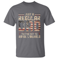 Funny Just A Regular Dad Trying Not To Raise Liberals T Shirt Fathers Day