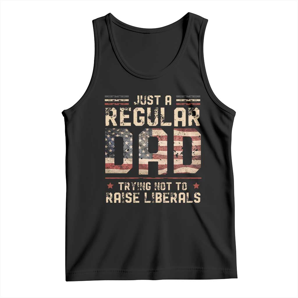 Funny Just A Regular Dad Trying Not To Raise Liberals Tank Top Fathers Day
