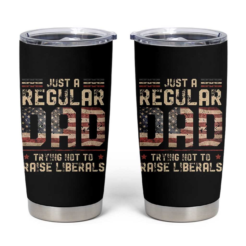 Funny Just A Regular Dad Trying Not To Raise Liberals Tumbler Cup Fathers Day