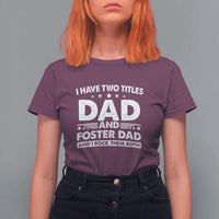 Funny I Have Two Titles Dad And Foster Dad And I Rock Them Both T Shirt For Women Foster Dad Fathers Day - Wonder Print Shop