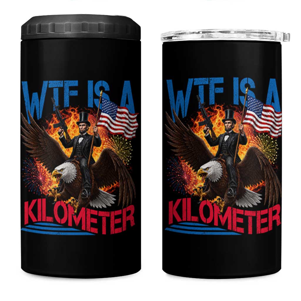 WTF Is A Kilometer Abraham Lincoln 4 in 1 Can Cooler Tumbler Funny USA Patriotic 4th of July