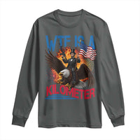 WTF Is A Kilometer Abraham Lincoln Long Sleeve Shirt Funny USA Patriotic 4th of July