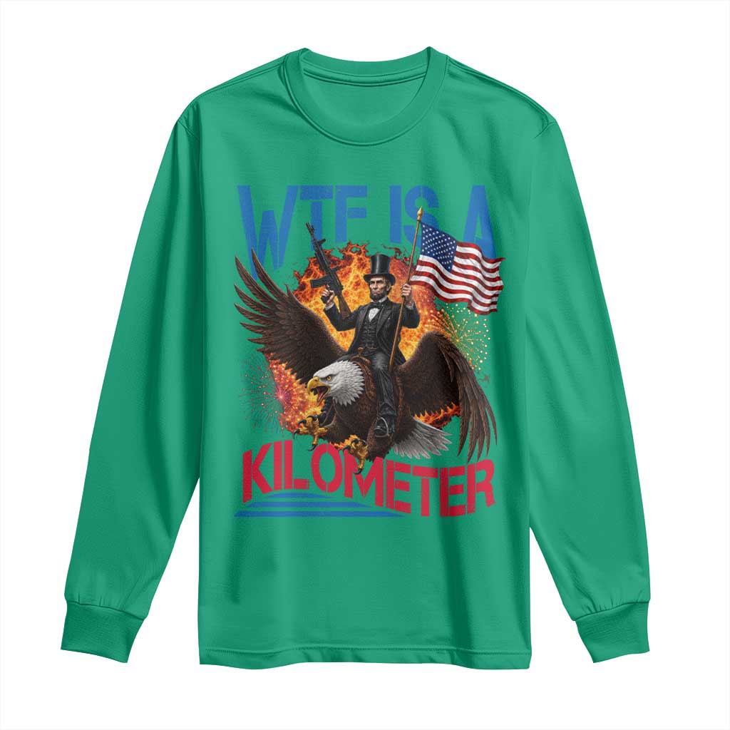 WTF Is A Kilometer Abraham Lincoln Long Sleeve Shirt Funny USA Patriotic 4th of July