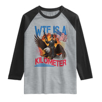 WTF Is A Kilometer Abraham Lincoln Raglan Shirt Funny USA Patriotic 4th of July