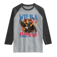 WTF Is A Kilometer Abraham Lincoln Raglan Shirt Funny USA Patriotic 4th of July