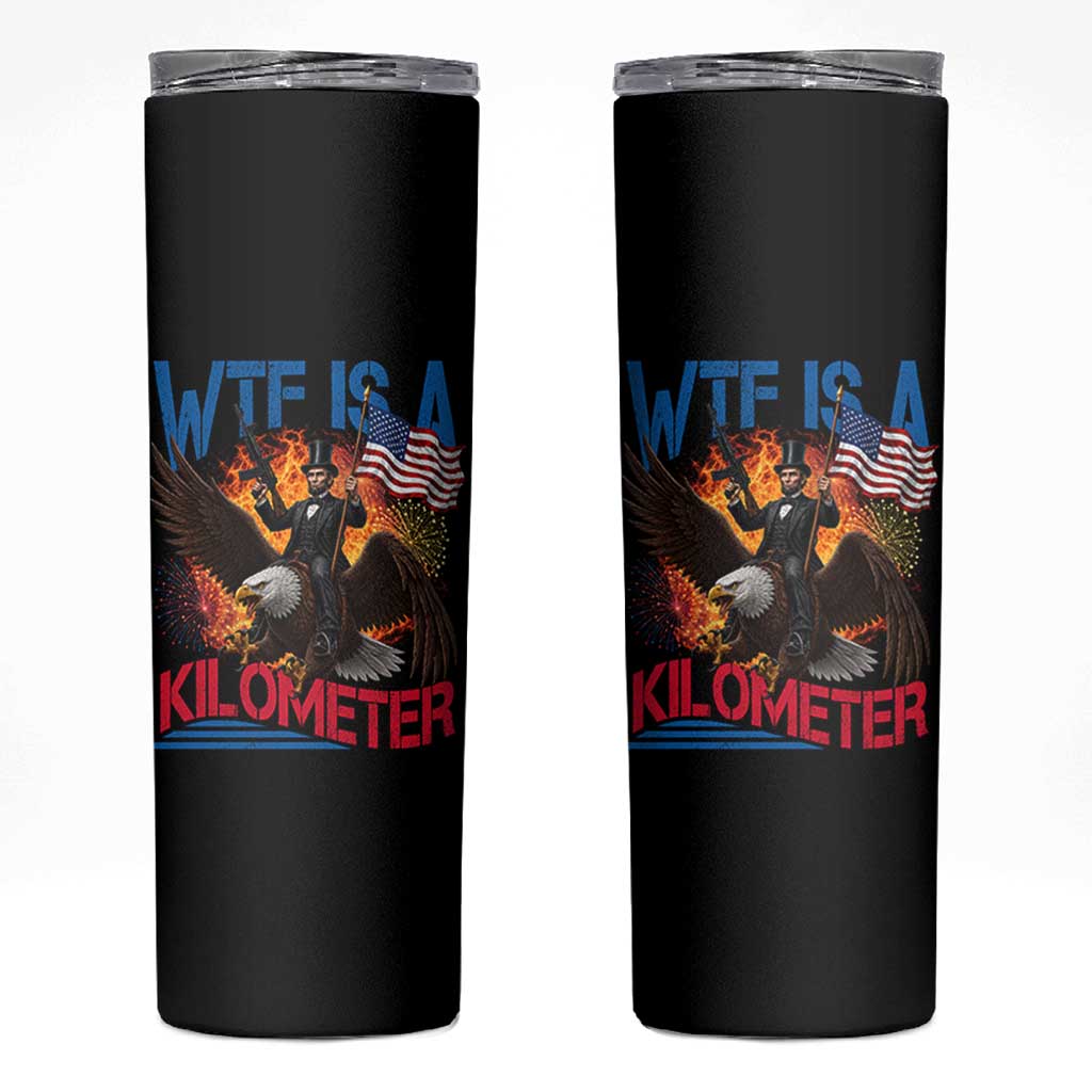 WTF Is A Kilometer Abraham Lincoln Skinny Tumbler Funny USA Patriotic 4th of July