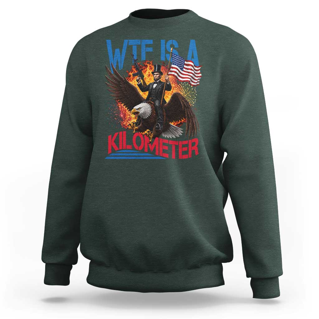 WTF Is A Kilometer Abraham Lincoln Sweatshirt Funny USA Patriotic 4th of July
