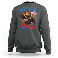 WTF Is A Kilometer Abraham Lincoln Sweatshirt Funny USA Patriotic 4th of July