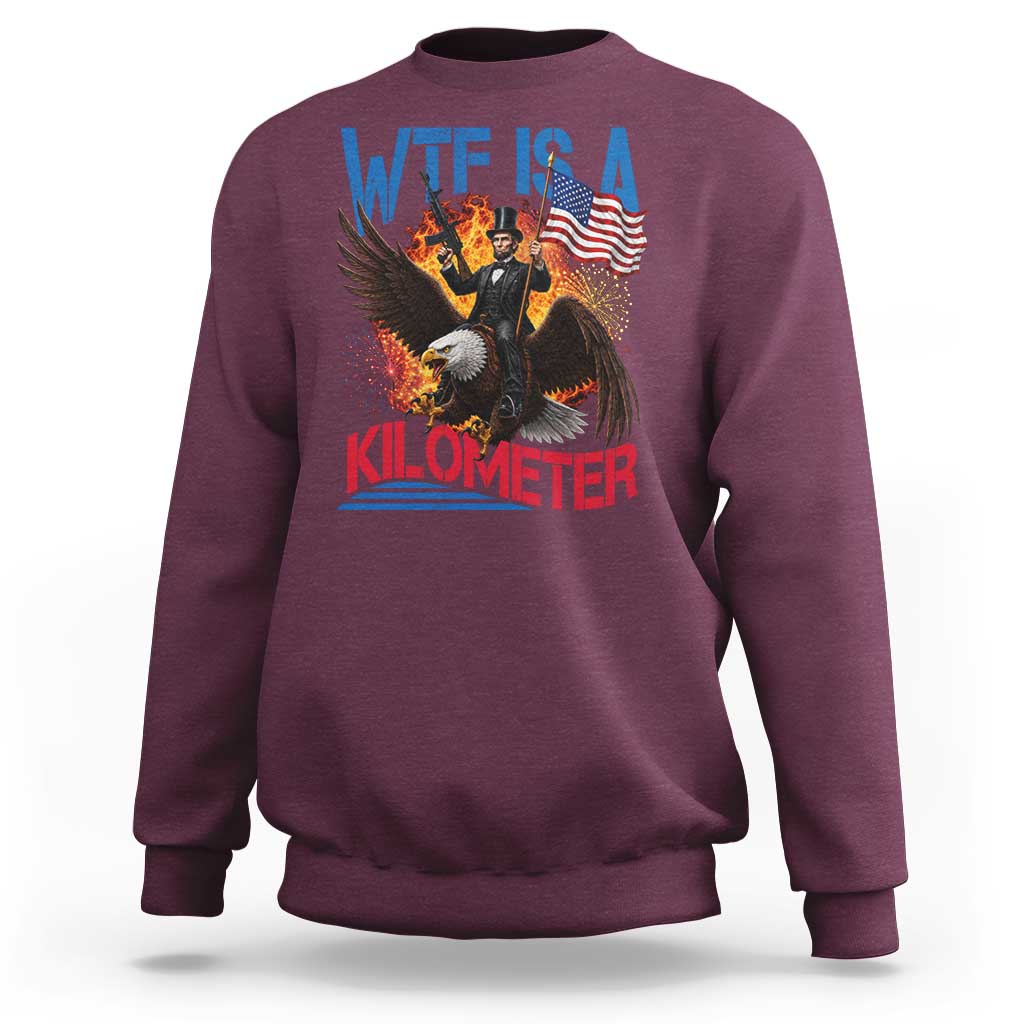 WTF Is A Kilometer Abraham Lincoln Sweatshirt Funny USA Patriotic 4th of July