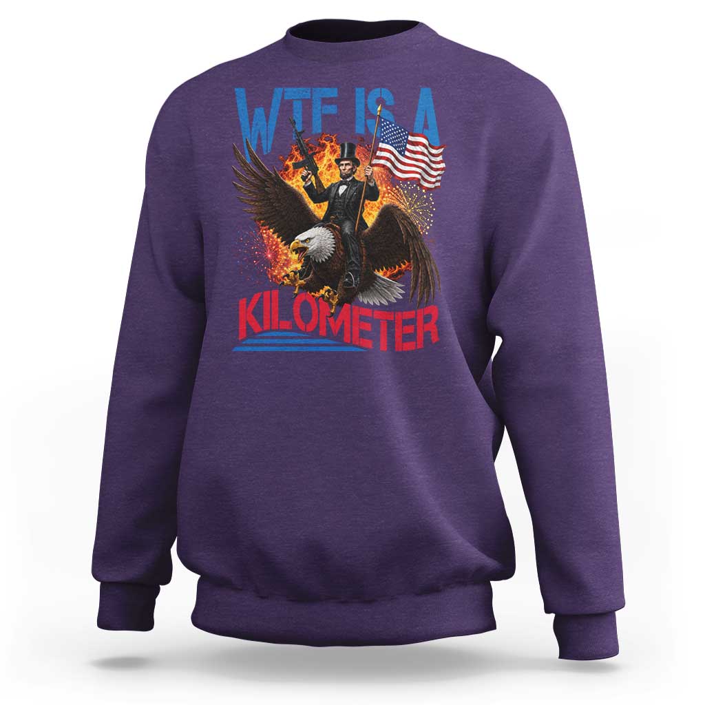 WTF Is A Kilometer Abraham Lincoln Sweatshirt Funny USA Patriotic 4th of July