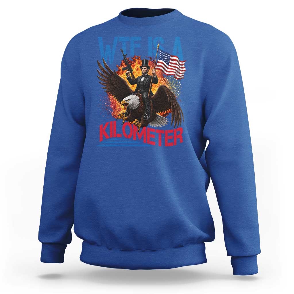 WTF Is A Kilometer Abraham Lincoln Sweatshirt Funny USA Patriotic 4th of July