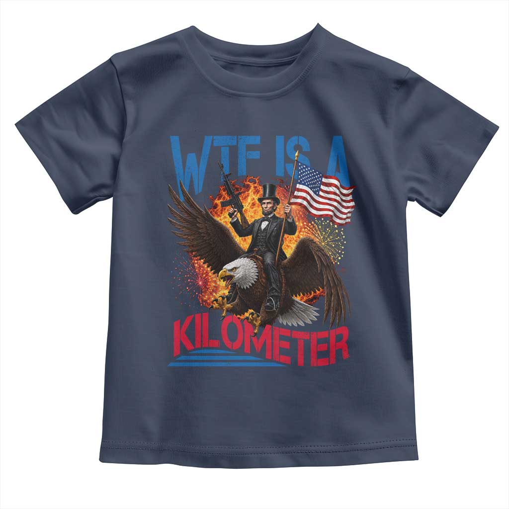 WTF Is A Kilometer Abraham Lincoln Toddler T Shirt Funny USA Patriotic 4th of July