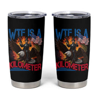 WTF Is A Kilometer Abraham Lincoln Tumbler Cup Funny USA Patriotic 4th of July