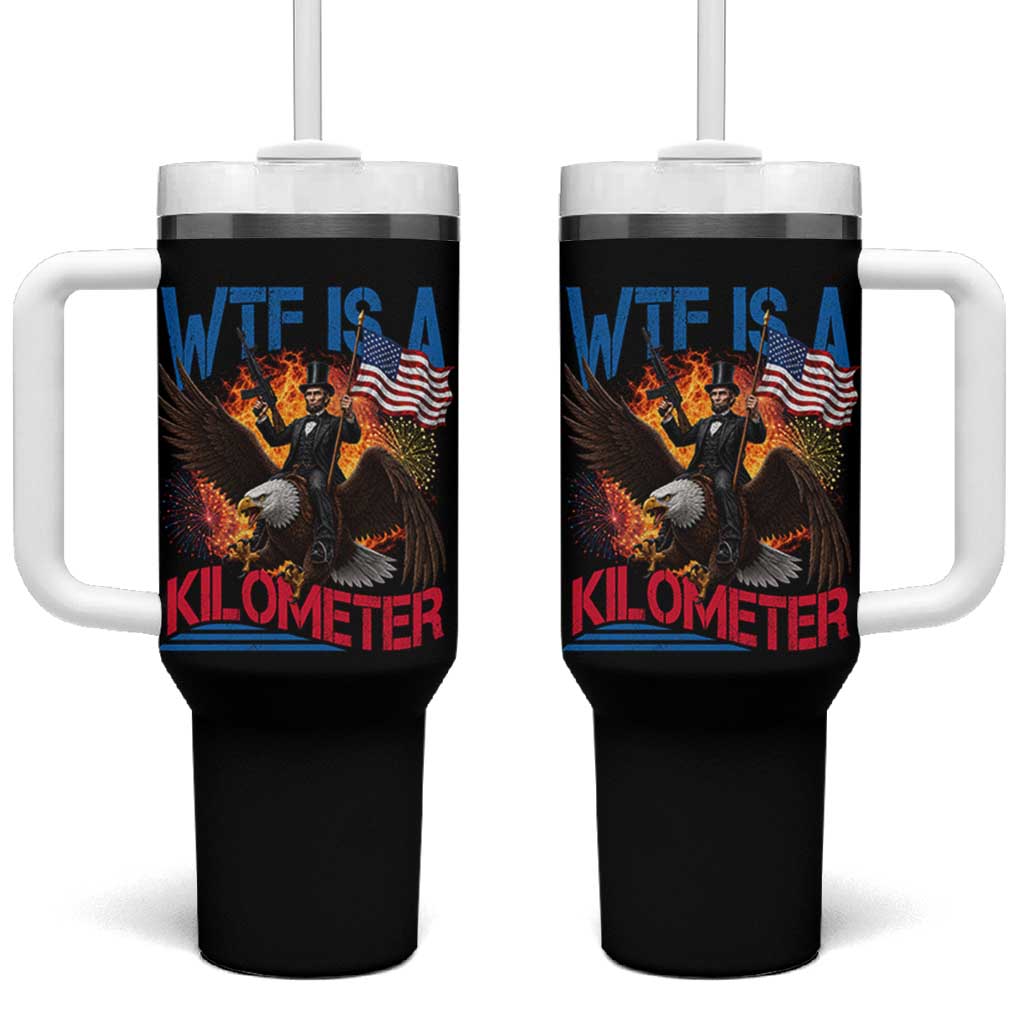 WTF Is A Kilometer Abraham Lincoln Tumbler With Handle Funny USA Patriotic 4th of July