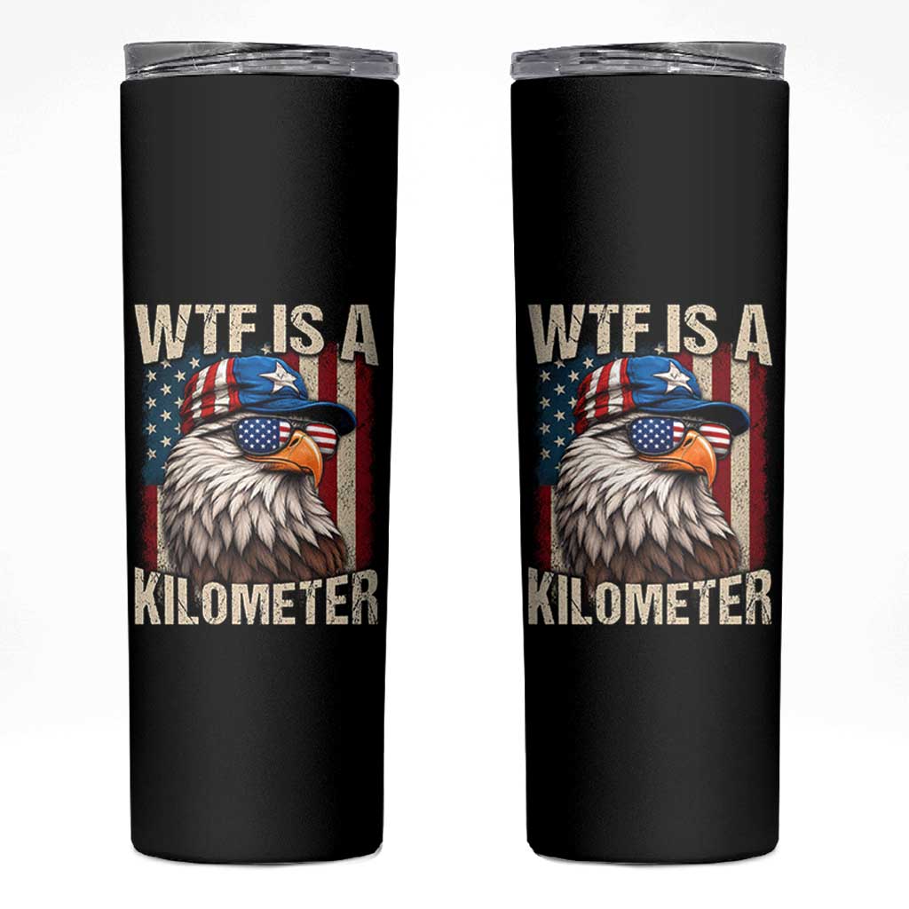 WTF Is A Kilometer Skinny Tumbler Bald Eagle 4th of July Funny USA Patriotic