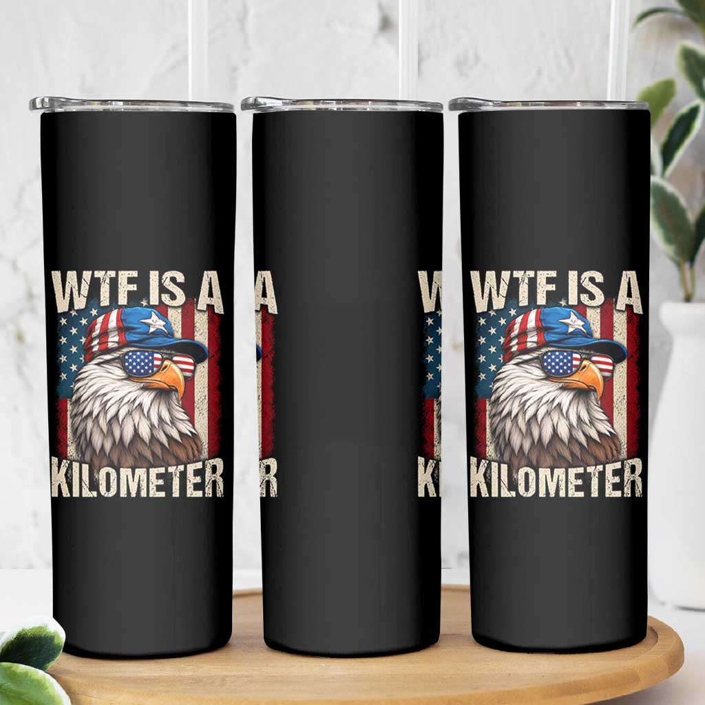 WTF Is A Kilometer Skinny Tumbler Bald Eagle 4th of July Funny USA Patriotic