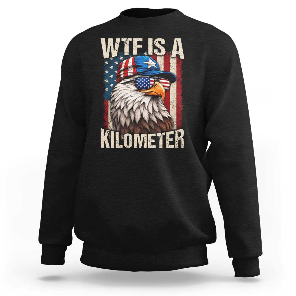 WTF Is A Kilometer Sweatshirt Bald Eagle 4th of July Funny USA Patriotic